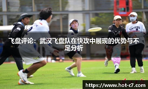 飞盘评论：武汉飞盘队在快攻中展现的优势与不足分析