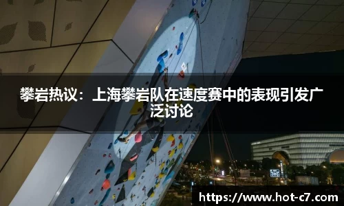 攀岩热议：上海攀岩队在速度赛中的表现引发广泛讨论